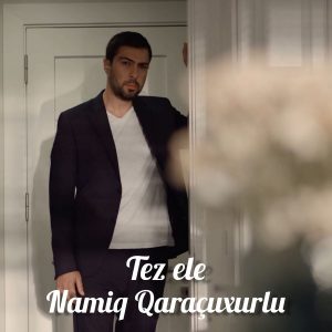 Namiq Qaraçuxurlu - Tez Ele
