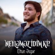 Eltun Esger – Neylemez idim ki