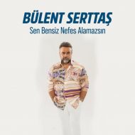 Bulent Serttas – Sen Bensiz Nefes Alamazsin