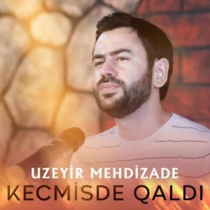 Uzeyir Mehdizade - Kecmisde Qaldi