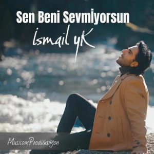 Ismail YK - Sen Beni Sevmiyorsun
